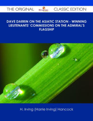 Title: Dave Darrin on the Asiatic Station - Winning Lieutenants' Commissions on the Admiral's Flagship - The Original Classic Edition, Author: H. Irving (Harrie Irving) Hancock