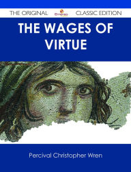 Title: The Wages of Virtue - The Original Classic Edition, Author: Percival Christopher Wren