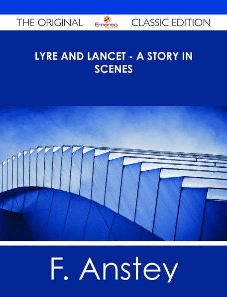 Lyre and Lancet - A Story in Scenes - The Original Classic Edition