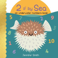 Title: 2 if by Sea: An Underwater Numbers Book, Author: Jennifer Smith