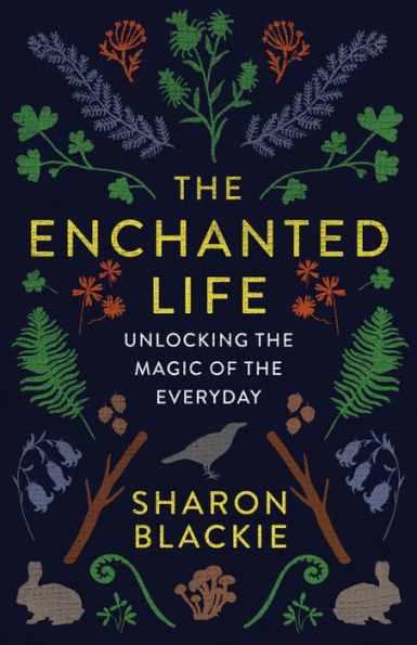 The Enchanted Life: Unlocking the Magic of the Everyday