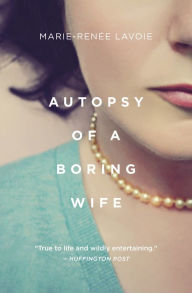 Free audio books online download Autopsy of a Boring Wife  in English by Marie Renee Lavoie, Arielle Aaronson 9781487004613