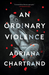 Title: An Ordinary Violence: A Novel, Author: Adriana Chartrand