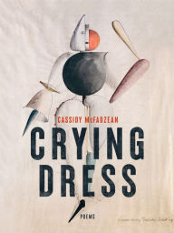 Title: Crying Dress: Poems, Author: Cassidy McFadzean
