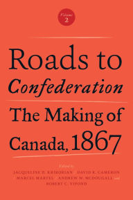 Title: Roads to Confederation: The Making of Canada, 1867, Volume 2, Author: Jacqueline Krikorian