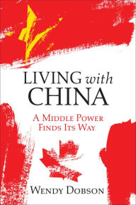 Title: Living with China: A Middle Power Finds Its Way, Author: Wendy Dobson