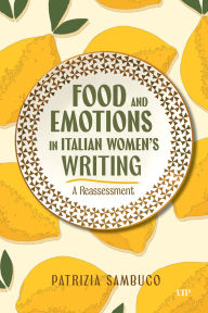 Title: Food and Emotions in Italian Women's Writing: A Reassessment, Author: Patrizia Sambuco