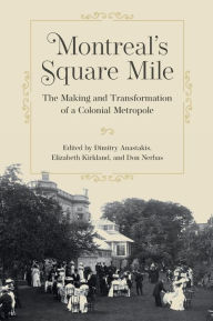 Title: Montreal's Square Mile: The Making and Transformation of a Colonial Metropole, Author: Dimitry Anastakis