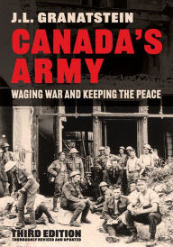 Title: Canada's Army: Waging War and Keeping the Peace, Third Edition, Author: J.L.  Granatstein