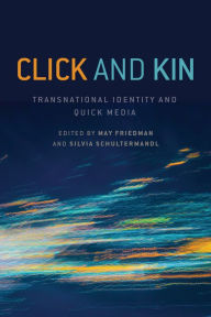 Title: Click and Kin: Transnational Identity and Quick Media, Author: May Friedman