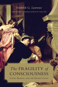 Title: The Fragility of Consciousness: Faith, Reason, and the Human Good, Author: Frederick Lawrence