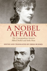 Title: A Nobel Affair: The Correspondence between Alfred Nobel and Sofie Hess, Author: Erika Rummel