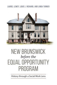 Title: New Brunswick before the Equal Opportunity Program: History through a Social Work Lens, Author: Laurel Lee Lewey