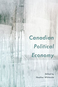 Title: Canadian Political Economy, Author: Heather Whiteside
