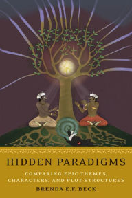 Title: Hidden Paradigms: Comparing Epic Themes, Characters, and Plot Structures, Author: Brenda E.F. Beck