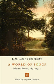 Title: A World of Songs: Selected Poems, 1894-1921, Author: L. M. Montgomery