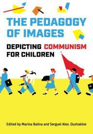 Title: The Pedagogy of Images: Depicting Communism for Children, Author: Marina Balina