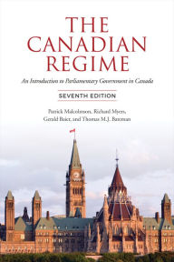 Title: The Canadian Regime: An Introduction to Parliamentary Government in Canada, Seventh Edition, Author: Patrick Malcolmson