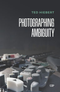 Title: Photographing Ambiguity, Author: Ted Hiebert
