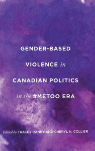 Title: Gender-Based Violence in Canadian Politics in the #MeToo Era, Author: Tracey Raney