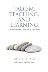 Title: Taoism, Teaching, and Learning: A Nature-Based Approach to Education, Author: John P. Miller