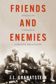 Title: Friends and Enemies: Essays in Canada's Foreign Relations, Author: J.L.  Granatstein