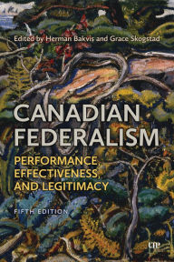 Title: Canadian Federalism: Performance, Effectiveness, and Legitimacy, Fifth Edition, Author: Herman Bakvis