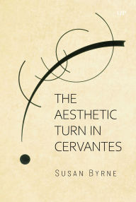 Title: The Aesthetic Turn in Cervantes, Author: Susan Byrne