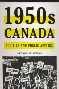 Title: 1950s Canada: Politics and Public Affairs, Author: Nelson  Wiseman