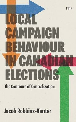 Local Campaign Behaviour in Canadian Elections: The Contours of Centralization