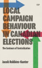 Local Campaign Behaviour in Canadian Elections: The Contours of Centralization