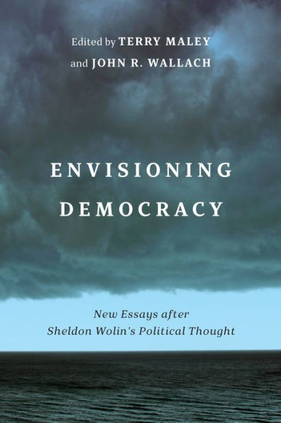 Envisioning Democracy: New Essays after Sheldon Wolin's Political Thought