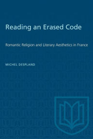 Title: Reading an Erased Code: Romantic Religion and Literary Aesthetics in France, Author: Michel Despland