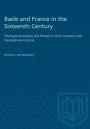 Basle and France in the Sixteenth Century: The Basle Humanists and Printers in Their Contacts with Francophone Culture