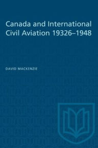 Title: Canada and International Civil Aviation 1932-1948, Author: David MacKenzie