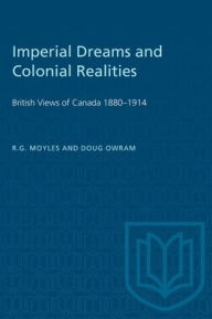 Title: Imperial Dreams and Colonial Realities: British Views of Canada 1880-1914, Author: R.G. Moyles