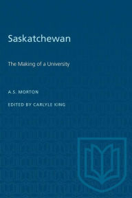 Title: Saskatchewan: The Making of a University, Author: Arthur Morton