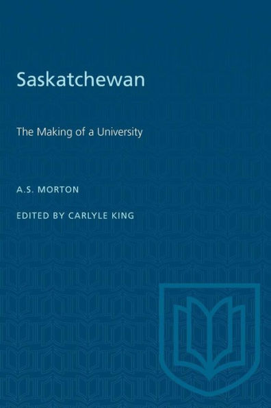 Saskatchewan: The Making of a University
