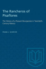 Title: The Rancheros of Pisaflores: The History of a Peasant Bourgeoisie in Twentieth-Century Mexico, Author: Frans J. Schryer