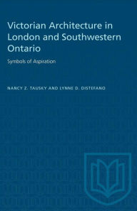 Title: Victorian Architecture in London and Southwestern Ontario: Symbols of Aspiration, Author: Nancy Z. Tausky