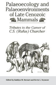 Title: Palaeoecology and Palaeoenvironments of Late Cenozoic Mammals: Tributes to the Career of C.S. (Rufus) Churcher, Author: Kathlyn Stewart