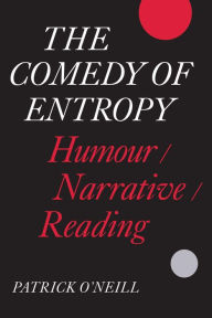 Title: The Comedy of Entropy: Humour/Narrative/Reading, Author: Patrick O'Neill