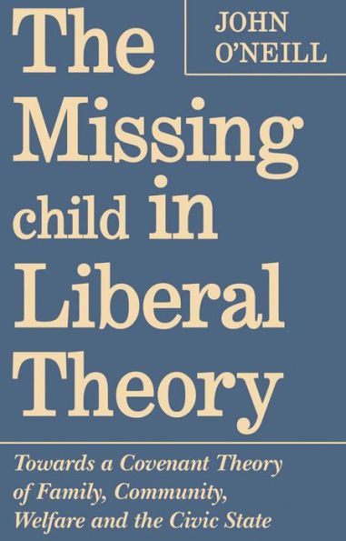 The Missing Child in Liberal Theory: Towards a Covenant Theory of Family, Community, Welfare and the Civic State