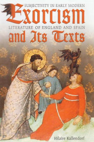 Title: Exorcism and Its Texts: Subjectivity in Early Modern Literature of England and Spain, Author: Hilaire Kallendorf