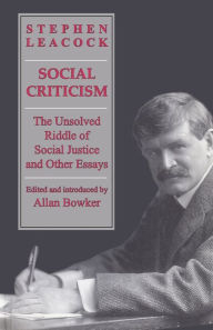 Title: Social Criticism: The Unsolved Riddle of Social Justice and Other Essays, Author: Stephen Leacock