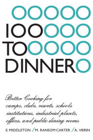 Title: 100 to Dinner: Better Cooking for camps, clubs, resorts, schools, institutions, industrial plants, offices, and public dining rooms, Author: Elspeth Middleton