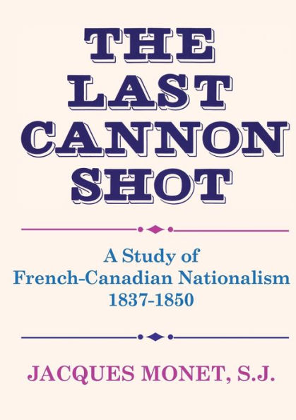 The Last Cannon Shot: A Study of French-Canadian Nationalism 1837-1850