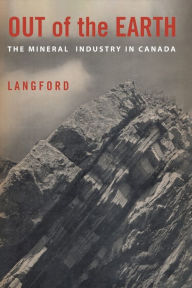 Title: Out of the Earth: The Mineral Industry in Canada, Author: G.B. Langford