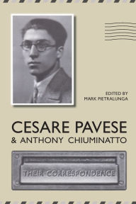 Title: Cesare Pavese and Antonio Chiuminatto: Their Correspondence, Author: Mark Pietralunga