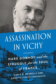 Title: Assassination in Vichy: Marx Dormoy and the Struggle for the Soul of France, Author: Gayle Brunelle